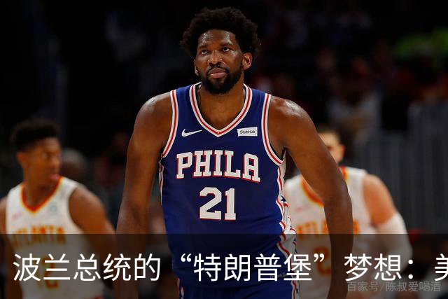 波兰总统的“特朗普堡”梦想：美军在东欧的新家